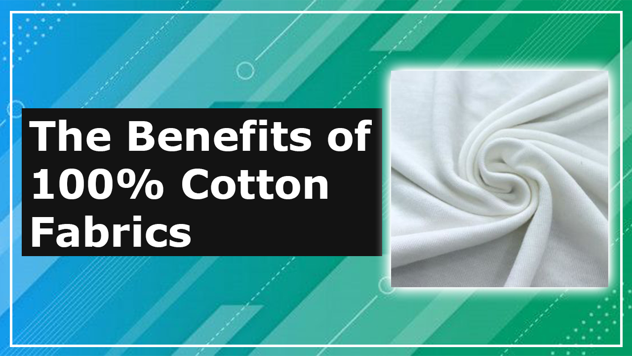 The Benefits of 100% Cotton Fabrics