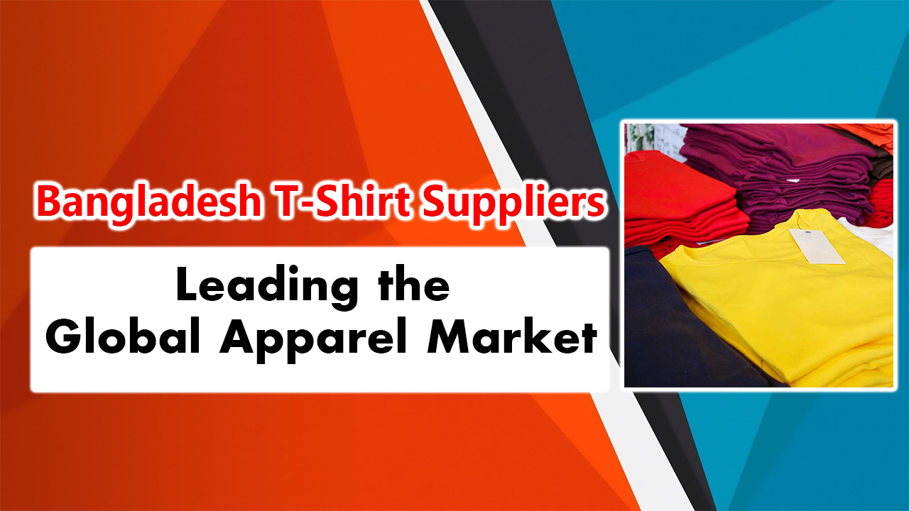 Bangladesh T-Shirt Suppliers: Leading the Global Apparel Market